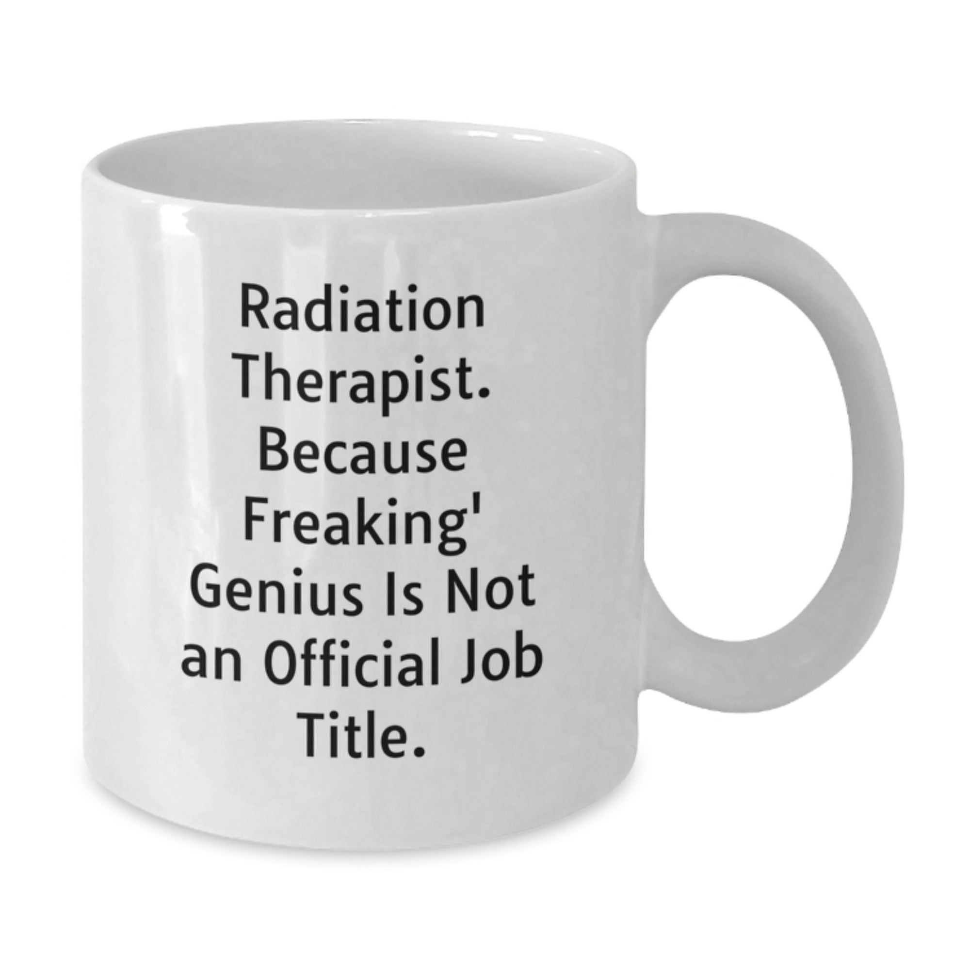 Funny Gifts for Radiation Therapist, Unique Birthday Unique Gifts, White Coffee Mug, 'Because Freaking' genius Is Not An Official Job Title.' - Additional