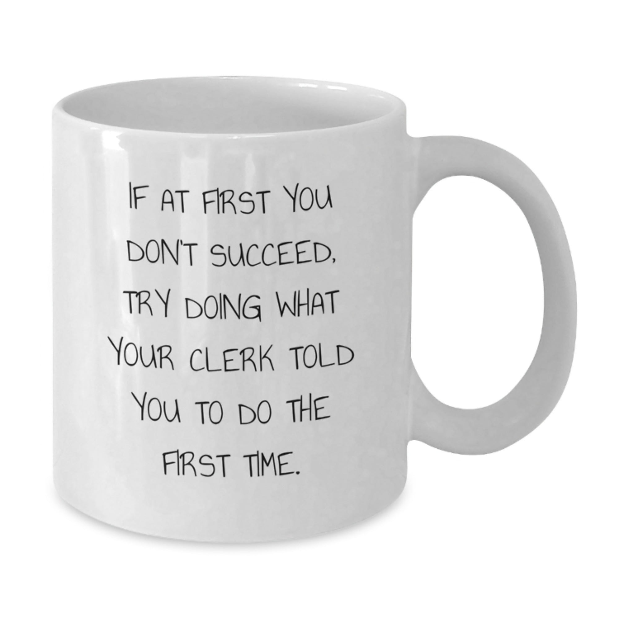 Funny Clerk Gifts: 'If At First You Don't Succeed, Try Doing What Your Clerk Told You To Do The First Time.' White Coffee Mug for Graduation, Gifts from Family, Friends, or Coworkers for Clerk - Additional