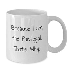 Paralegal Humor White Coffee Mug, Funny Gifts for Paralegal, Because I Am The Paralegal. That's Why., Gifts from Friends to Paralegal, Birthday Unique Gifts - Additional