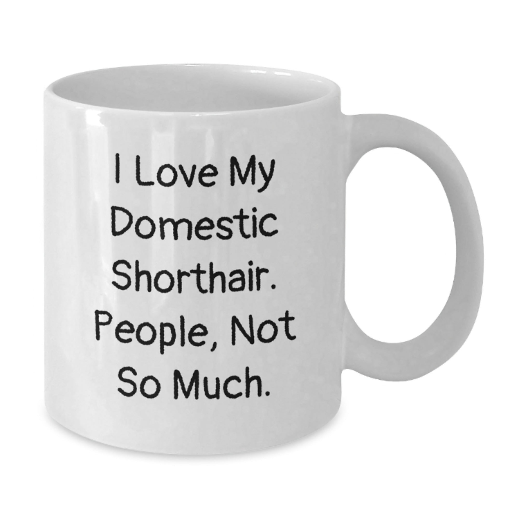 Domestic Shorthair Cat Lovers Funny Gifts for Men from Friends, I Love My Domestic Shorthair. People, Not So Much., White Coffee Mug for Graduation - Additional