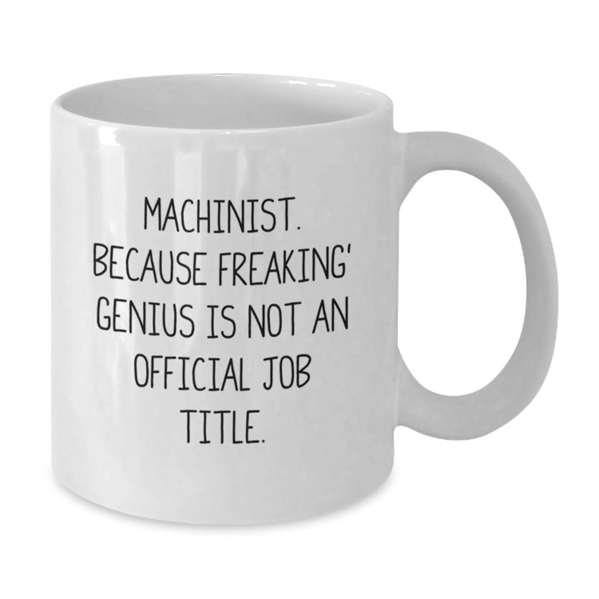 Funny Machinist Gifts, Unique Valentine's Unique Gifts for Men, 'Machinist. Because Freaking' genius Is Not An Official Job Title.' White Coffee Mug - Additional