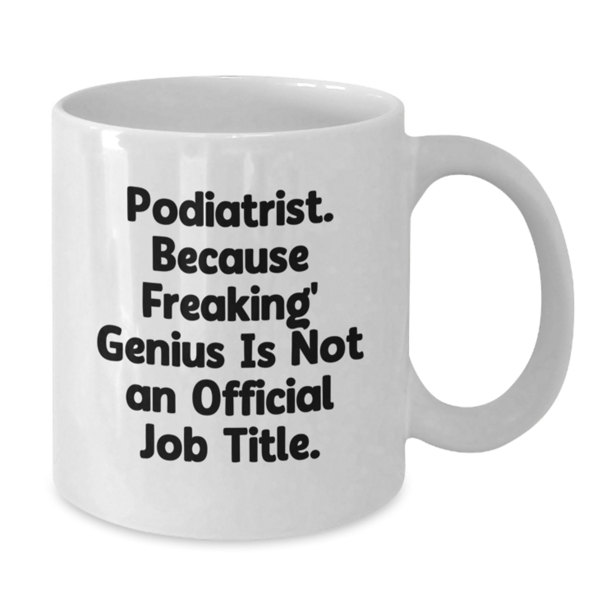 Gifts from Friends for Podiatrist Christmas Unique Mugs - Funny White Coffee Mug, 'Podiatrist. Because Freaking' genius Is Not An Official Job Title.' - Additional