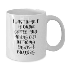 Funny English Bulldog Lovers Gifts from Friends and Family - 'I Just Want To Drink Coffee And Hang Out With My English Bulldog' Quote on White Coffee Mug - Additional