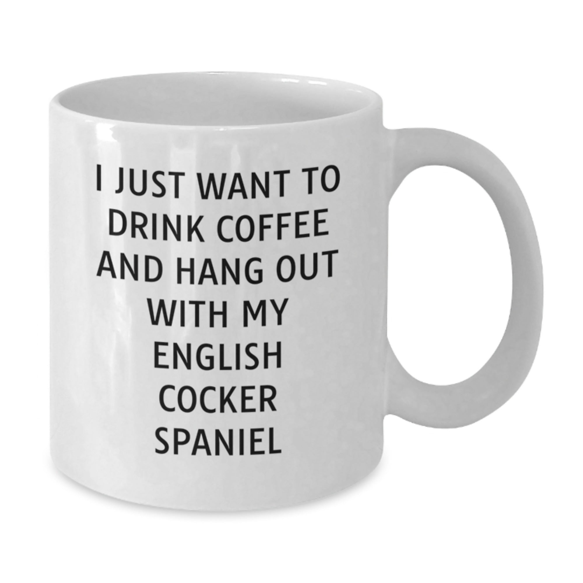 Funny English Cocker Spaniel Dog Gifts for Men from Women - I Just Want To Drink Coffee And Hang Out With My English Cocker Spaniel - White Coffee Mug for Birthday - Additional