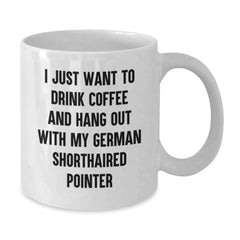 Funny German Shorthaired Pointer Dog Gifts from Men to Friends - I Just Want To Drink Coffee And Hang Out With My German Shorthaired Pointer, White Coffee Mug, Birthday Unique Gift - Additional