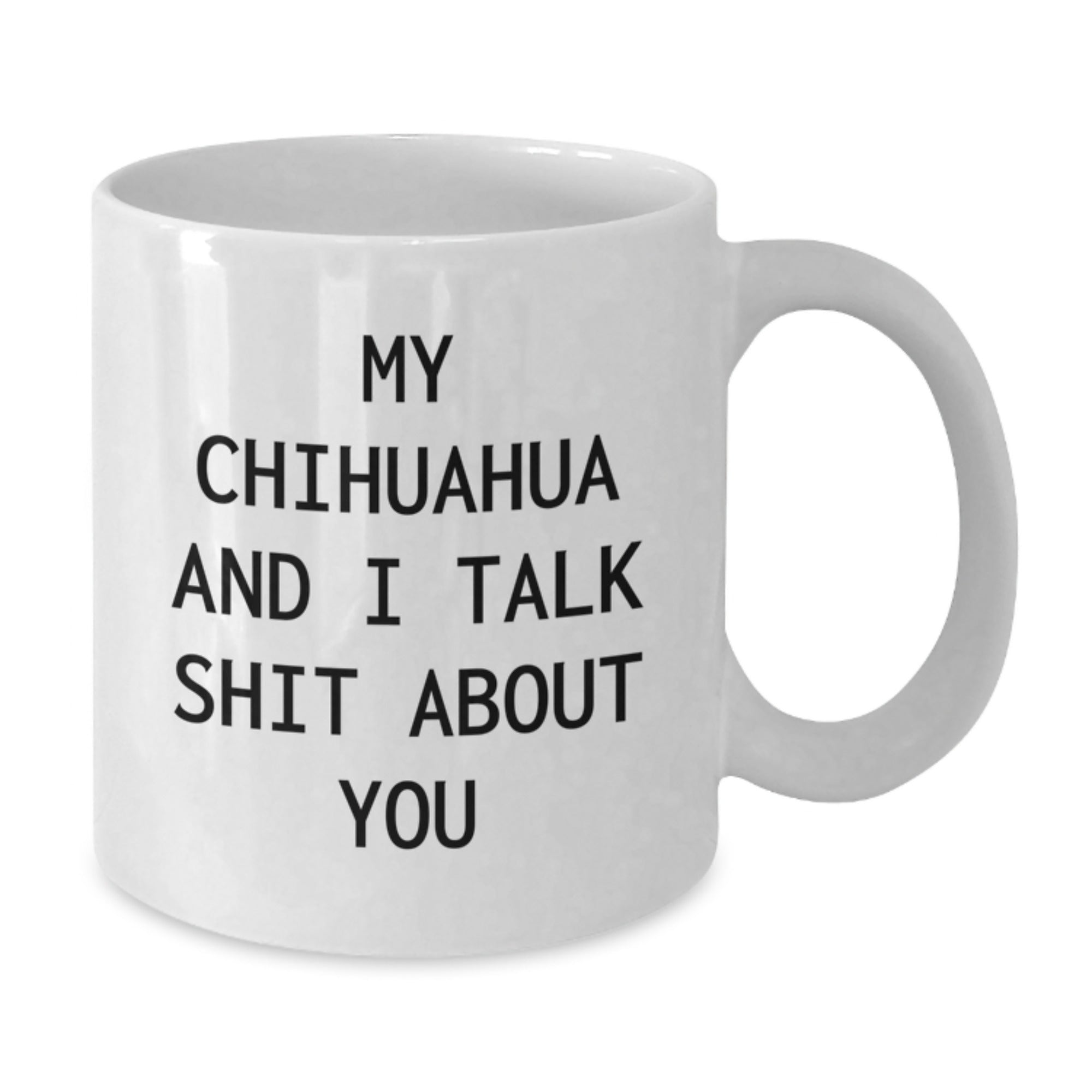 Funny Chihuahua Dog White Coffee Mug Gifts from Friends for Birthday, 'My Chihuahua And I Talk Shit About You', Perfect for Chihuahua Dog Lovers, White Coffee Mug, 11oz or 15oz Capacity - Additional