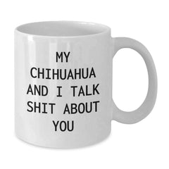 Funny Chihuahua Dog White Coffee Mug Gifts from Friends for Birthday, 'My Chihuahua And I Talk Shit About You', Perfect for Chihuahua Dog Lovers, White Coffee Mug, 11oz or 15oz Capacity - Additional