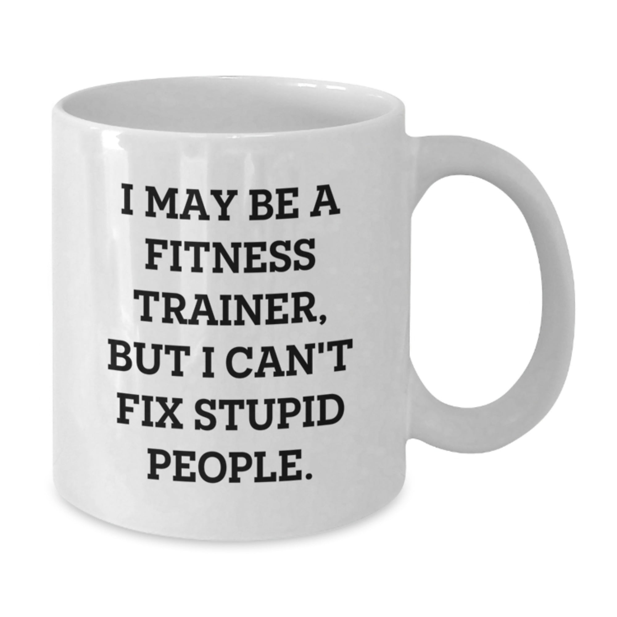 Funny Fitness Trainer Gifts from Men for Fitness Trainers, White Coffee Mug, 'I May Be A Fitness Trainer, But I Can't Fix Stupid People.' - Additional