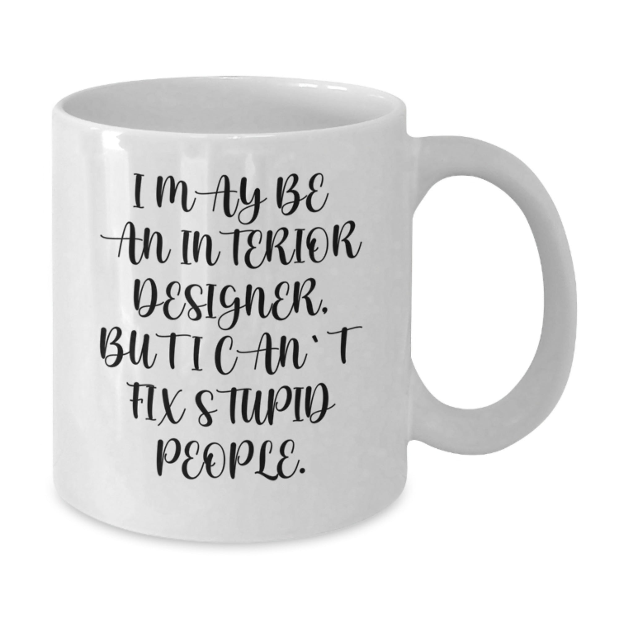 Funny Interior Designer Gifts from Men to Women, 'I May Be An Interior Designer, But I Cant Fix Stupid People' White Coffee Mug, Unique Christmas Unique Gifts for Interior Designers - Additional