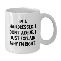 A Funny Hairdresser Gift from Friends for Christmas - White Coffee Mug with 'I'm A Hairdresser. I Don't Argue. I Just Explain Why I'm Right.' Quote - Additional