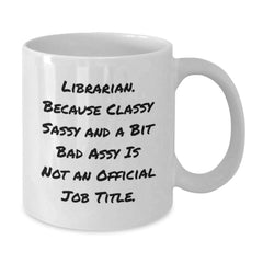 Funny Librarian Gifts for Her Friends, White Coffee Mug with Quote 'Librarian. Because Classy Sassy And A Bit Fearlessy Is Not An Official Job Title.' - Additional
