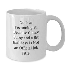 Funny Nuclear Technologist Gifts from Friends, White Ceramic Coffee Mug for Him or Her with Inspirational Quote, Classy Sassy and A Bit Fearlessy Not Official Job Title, Christmas Unique - Additional