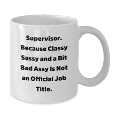 Funny Supervisor Gifts for Men - White Coffee Mug, Because Classy Sassy And A Bit Fearlessy Is Not An Official Job Title, Christmas Unique Office Mug - Additional