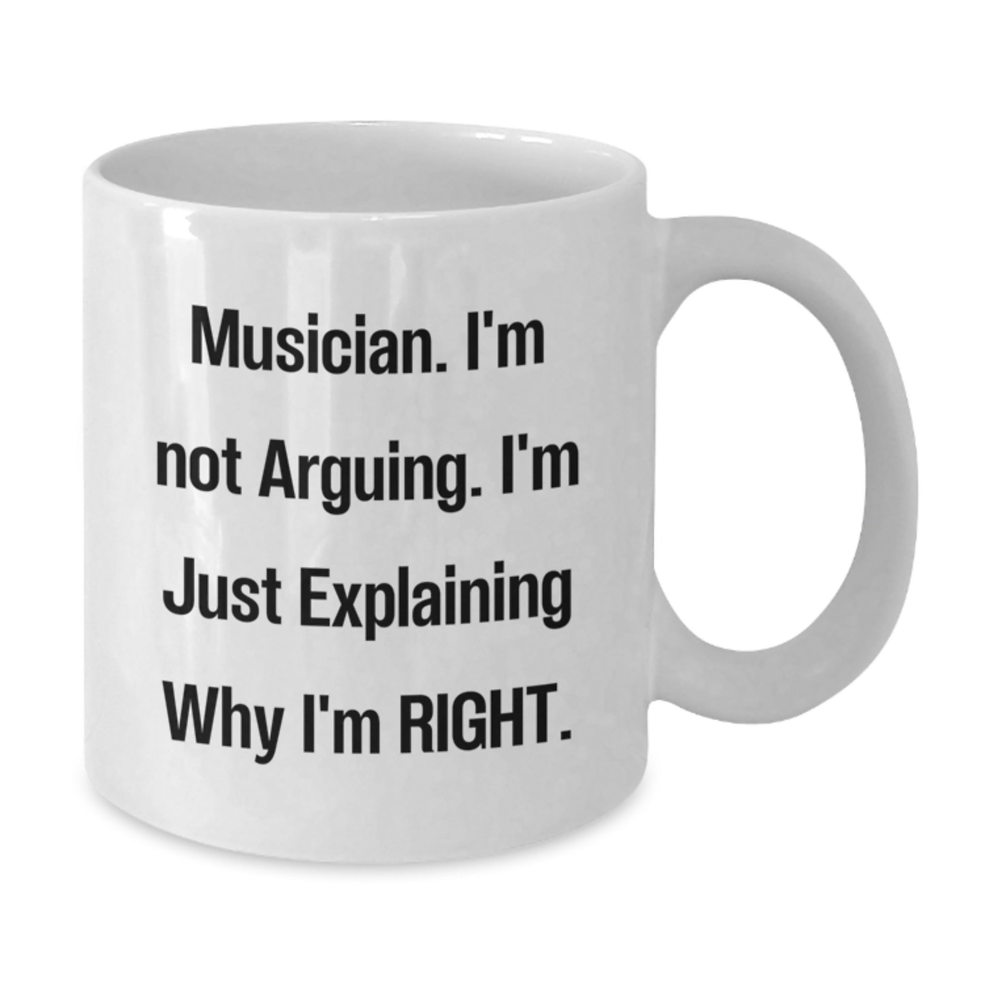 Funny Musician Gifts from Friends - White Coffee Mug for Graduation with 'Musician. I'm Not Arguing. I'm Just Explaining Why I'm Right.' - Additional