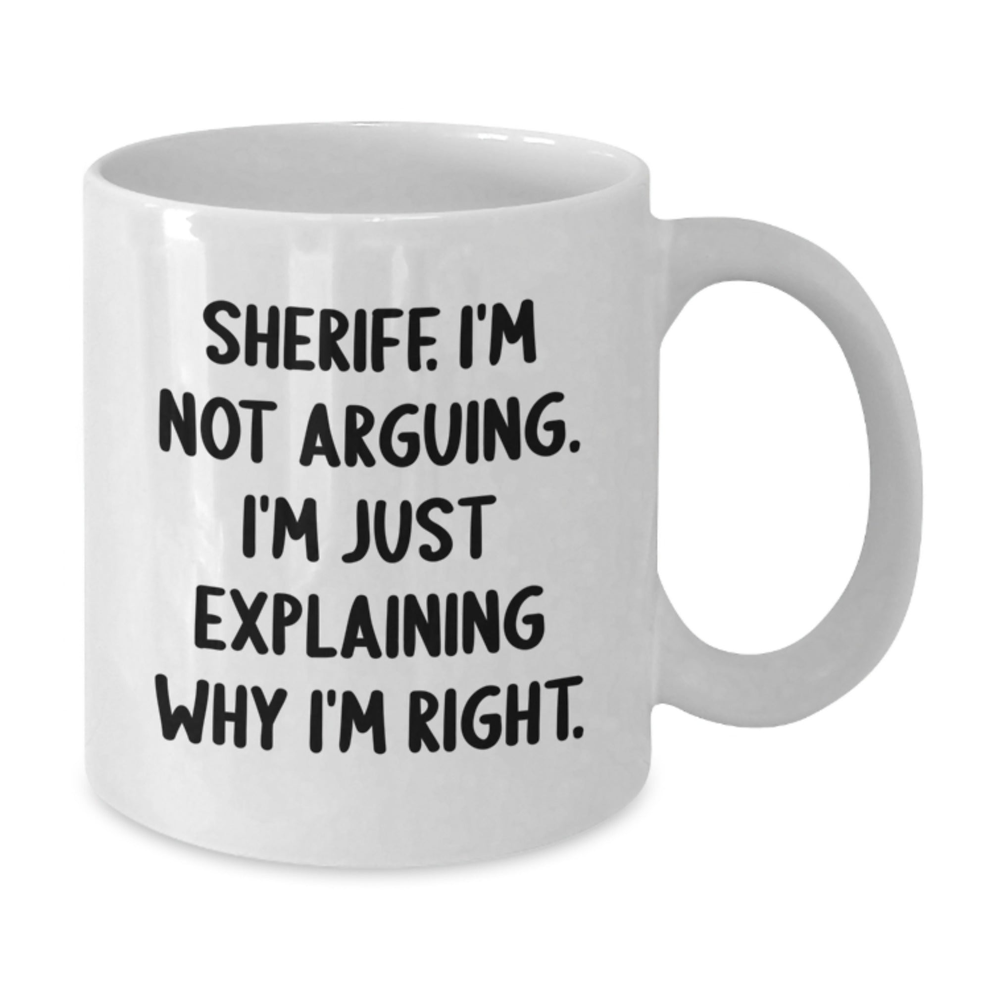 Funny Sheriff Christmas White Coffee Mug, Gifts from Friends for Sheriff, Unique Sheriff Gifts, Sheriff White Coffee Mug, 'I'm Not Arguing, I'm Just Explaining Why I'm Right.' - Additional