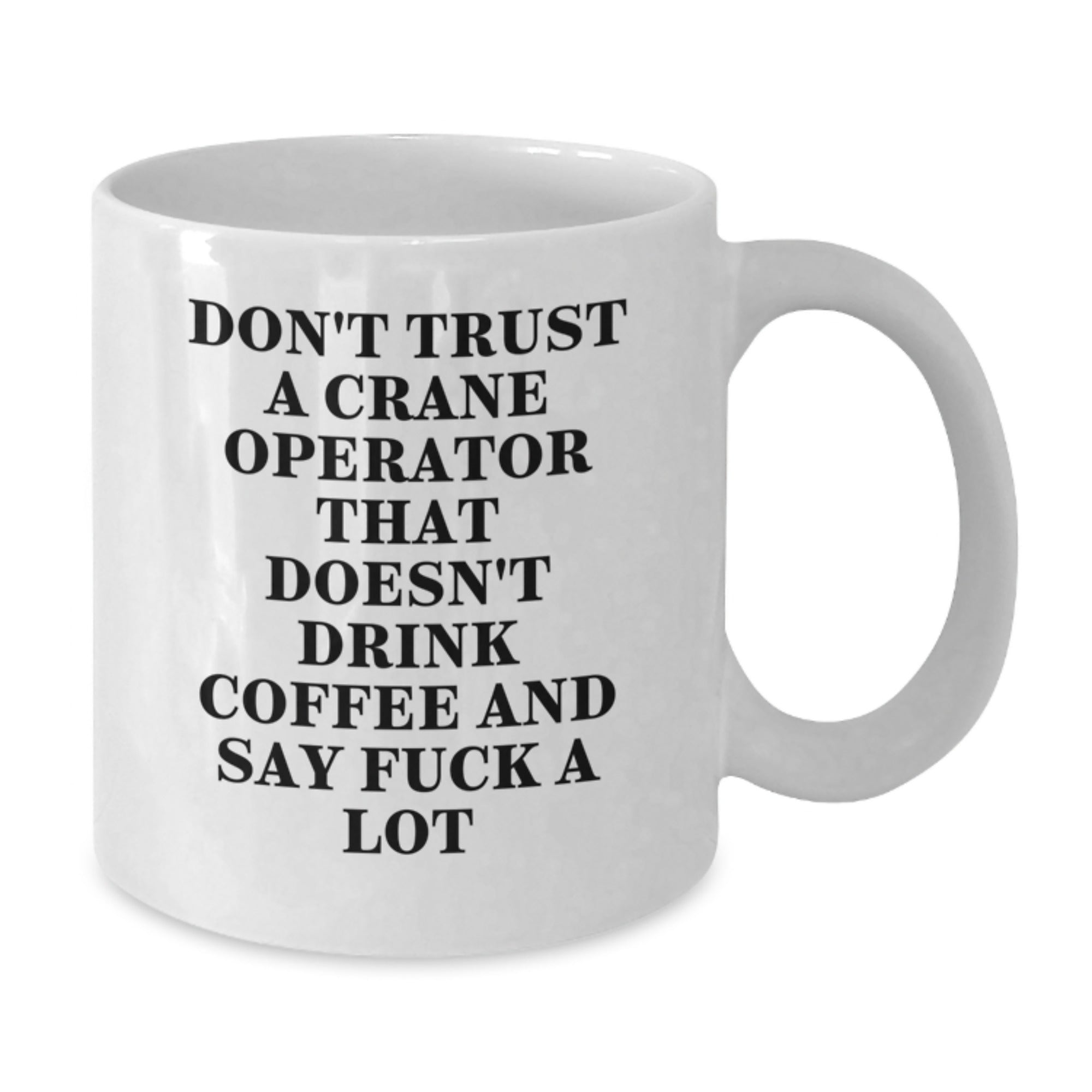 Crane Operator Funny Gifts, White Coffee Mugs for Men, Don't Trust A Crane Operator That Doesn't Drink Coffee And Say 'F--k A Lot' Graduation Unique Gifts from Family - Additional