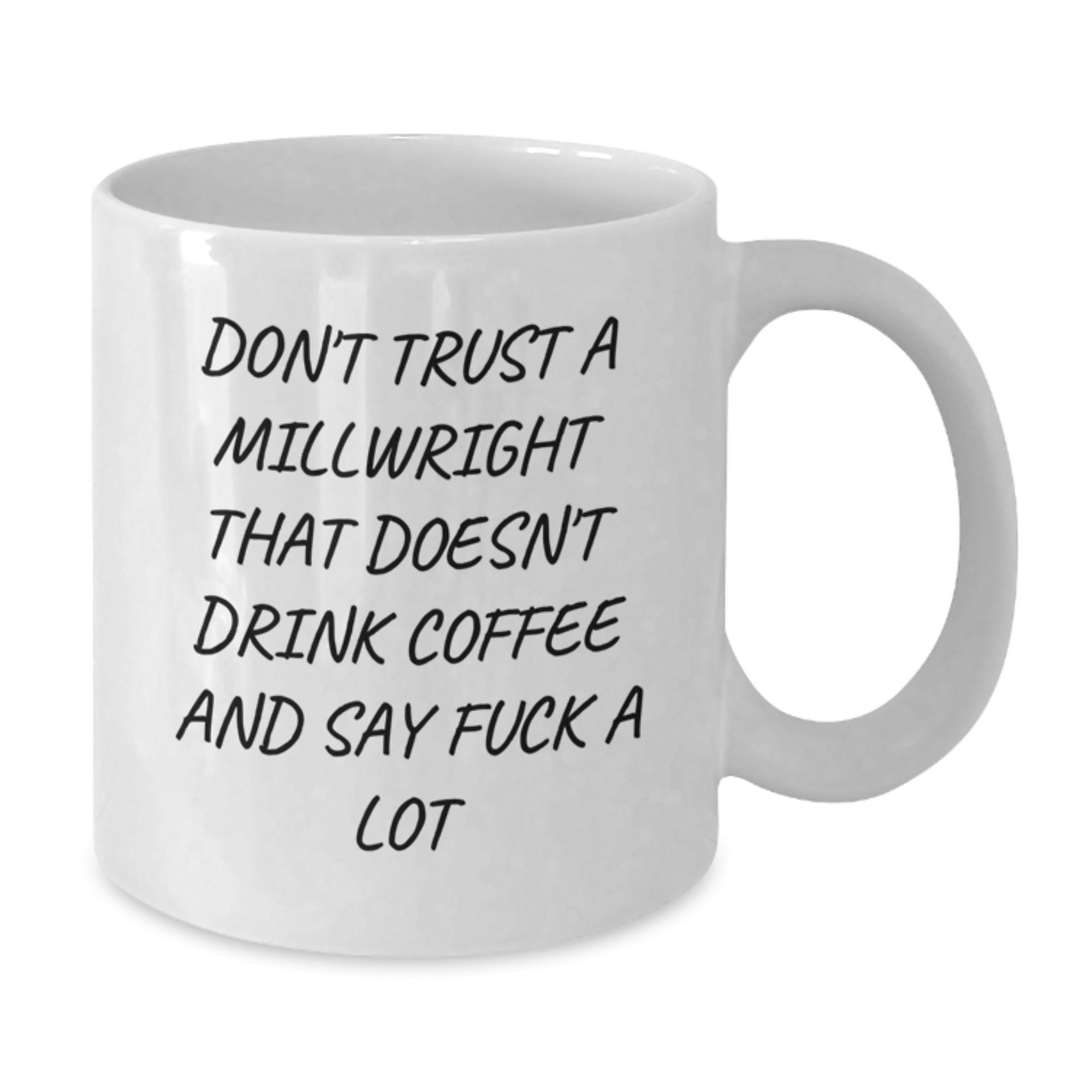 Funny Millwright Gifts from Friends and Family - 'Don't Trust A Millwright That Doesn't Drink Coffee And Say F--k A Lot' White Coffee Mug for Millwright Graduation Unique Gifts - Additional