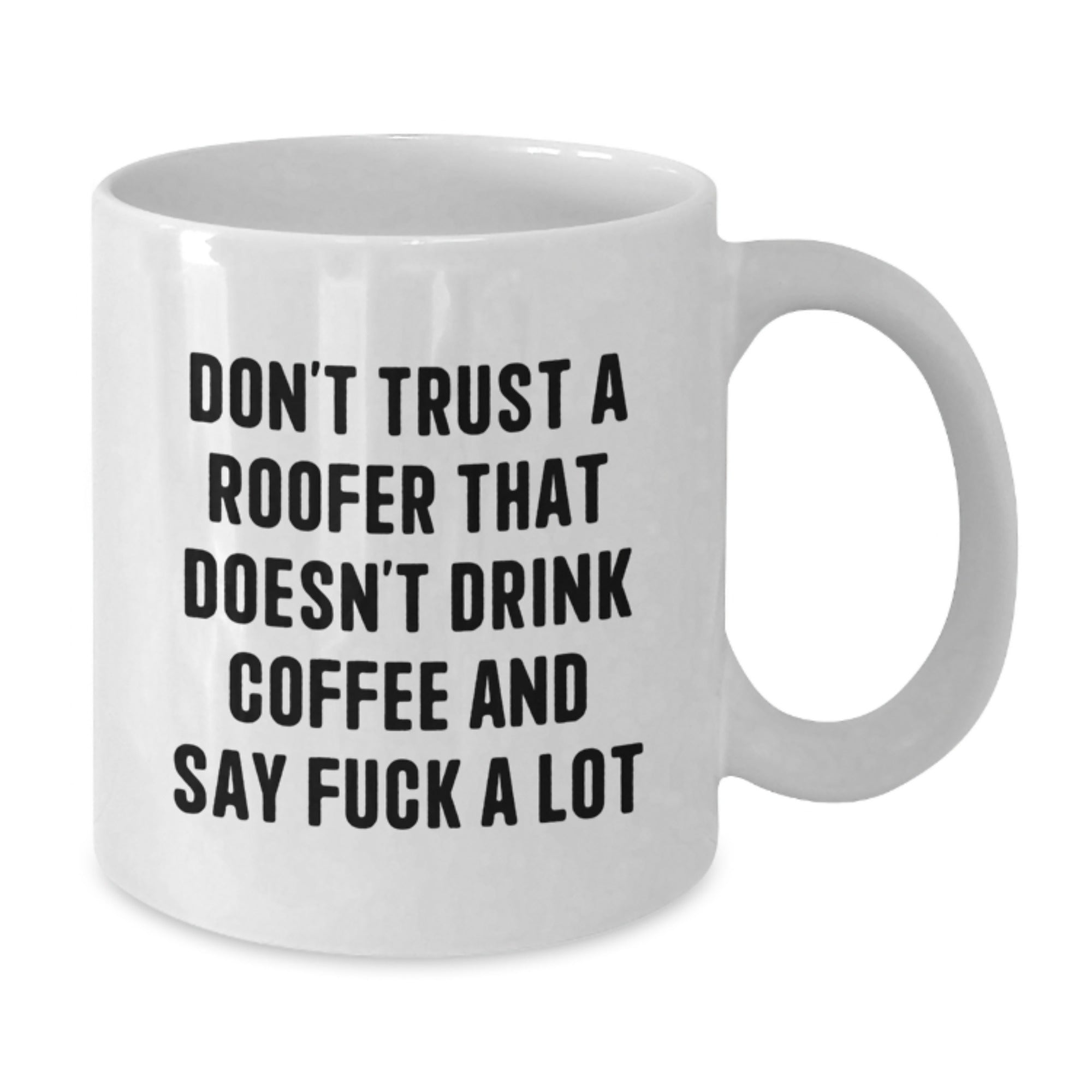 Funny Roofer Gifts from Men, Unique White Coffee Mug for Christmas Unique Gifts, Don't Trust A Roofer That Doesn't Drink Coffee And Say F--k A Lot - Additional