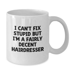 Funny Hairdresser White Coffee Mug Gifts from Men to Friends - I Can't Fix Stupid But I'm A Fairly Decent Hairdresser Humor Christmas Unique Gifts - Additional