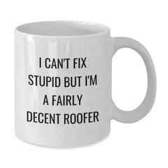 Funny Roofer Gifts I Can't Fix Stupid But I'm A Fairly Decent Roofer White Coffee Mugs for Him from Friends or Family on Graduation Unique Gifts - Additional