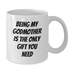 Funny Godmother Gifts from Family - White Coffee Mug for Her Graduation, 'Being My Godmother Is The Only Gift You Need' Quote, White, 11oz or 15oz - Additional