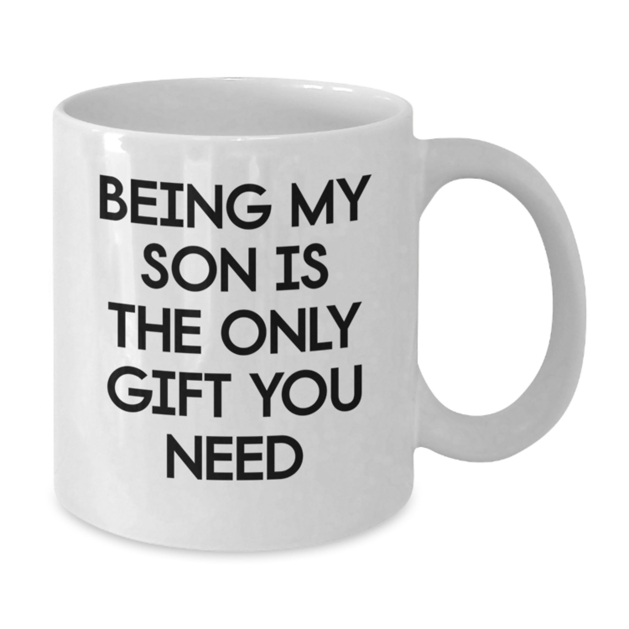 Funny Son Gift, Being My Son Is The Only Gift You Need, White Coffee Mug for Men or Women, Graduation Unique Gifts from Family - Additional