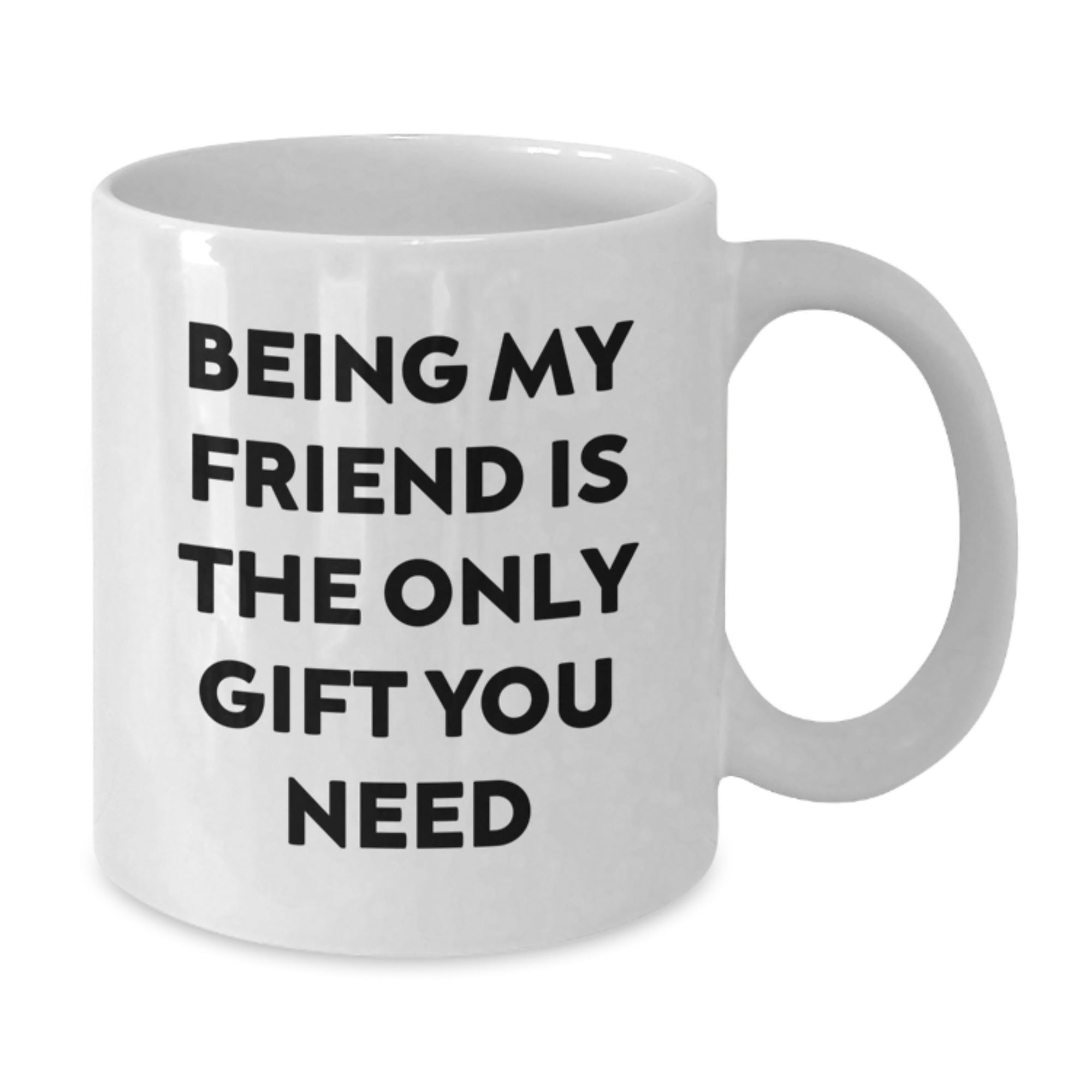 Funny Friend Graduation Gifts from Men Gifts for Friends White Coffee Mug - 'Being My Friend Is The Only Gift You Need' - Additional