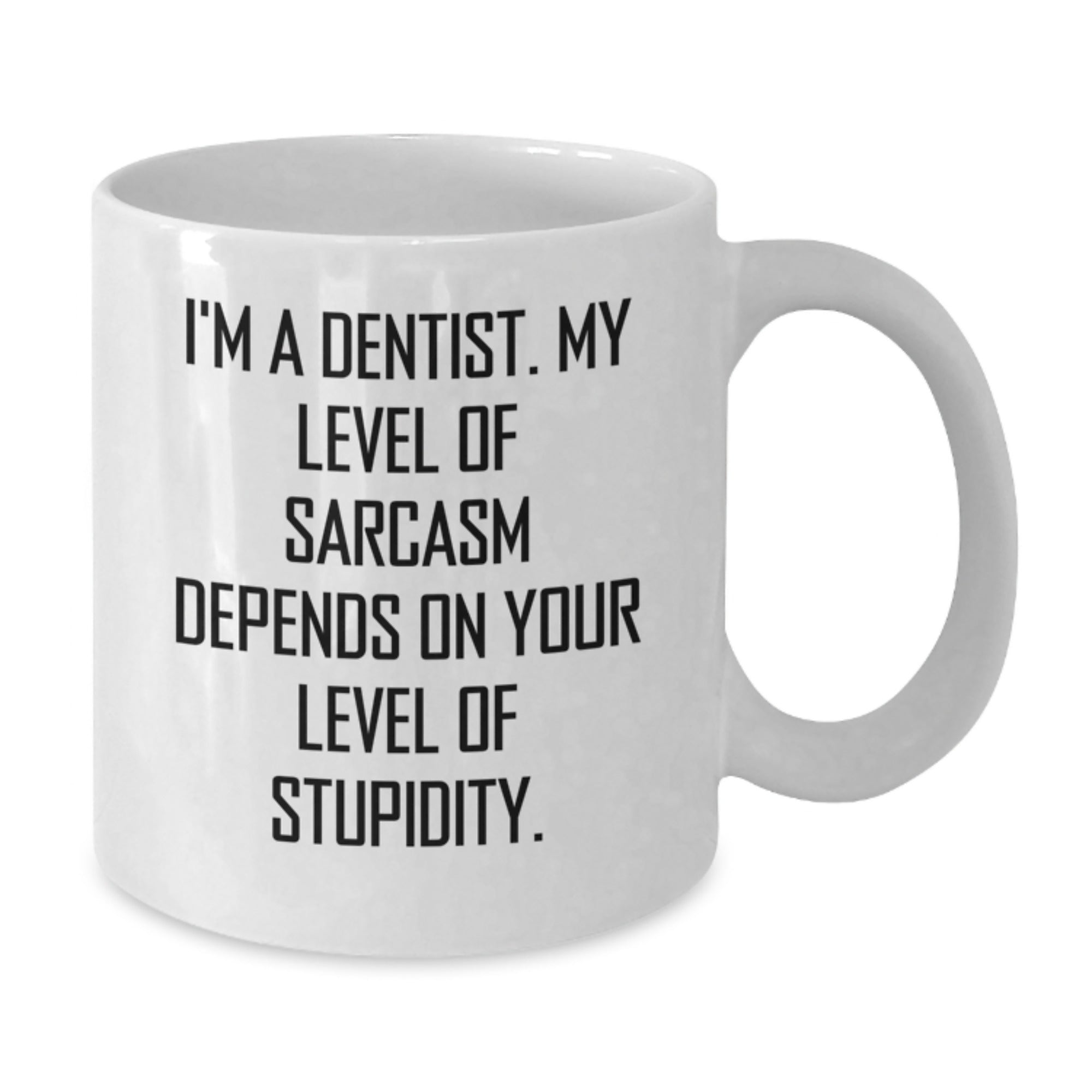 Funny Dentist Gift, I'm A Dentist. My Level Of Sarcasm Depends On Your Level Of Stupidity. White Coffee Mug, Gifts from Men to Dentist for Graduation - Additional