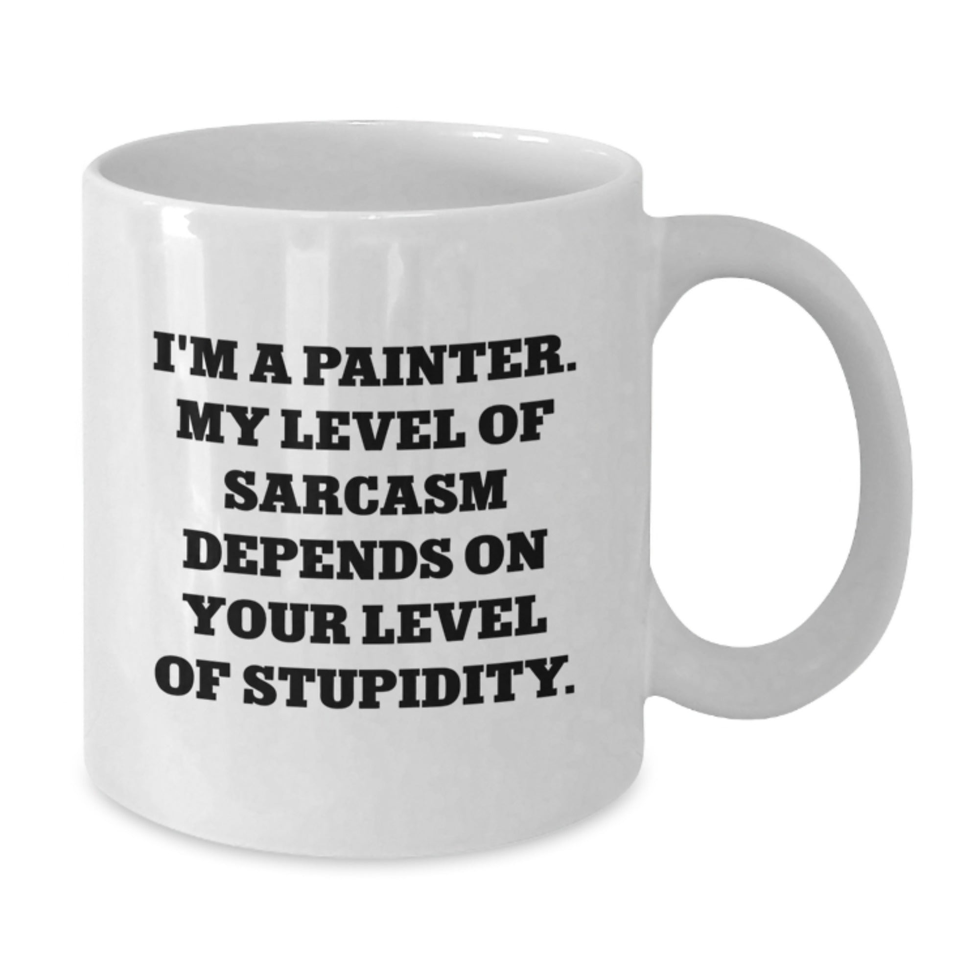 Funny Painter Gifts from Friends - I'm A Painter. My Level Of Sarcasm Depends On Your Level Of Stupidity. White Coffee Mug for Birthday - Additional