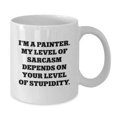 Funny Painter Gifts from Friends - I'm A Painter. My Level Of Sarcasm Depends On Your Level Of Stupidity. White Coffee Mug for Birthday - Additional