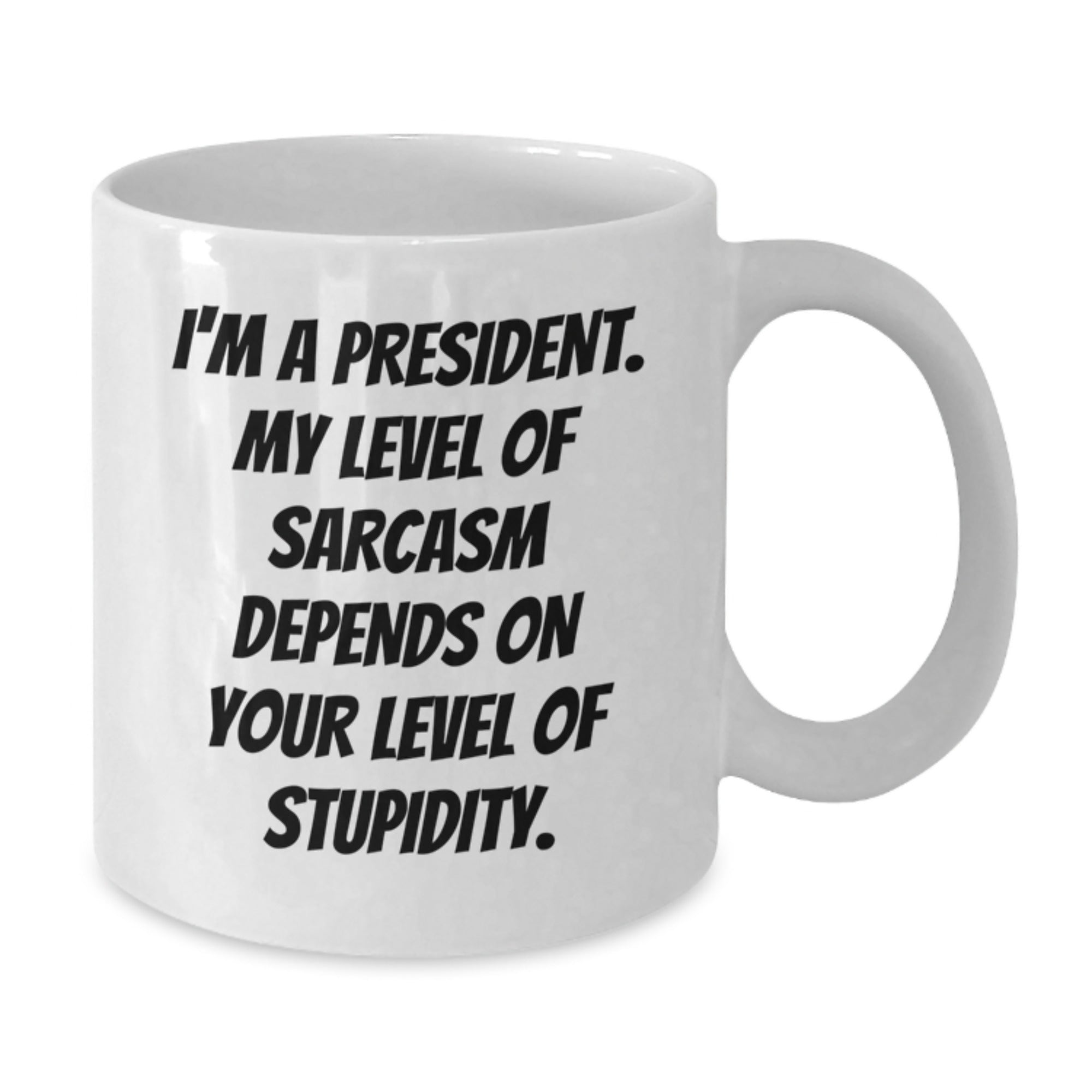 Funny President Mug Gifts for Men, Women, Family, Coworkers - I'm A President, My Level Of Sarcasm Depends On Your Level Of Stupidity - Graduation Unique Gifts from Friends - Additional