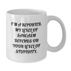 Funny Reporter Mug Gifts from Friends to Graduation Celebrations, 'I'm A Reporter. My Level Of Sarcasm Depends On Your Level Of Stupidity.' - Additional