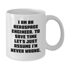 Aerospace Engineer Gift Ideas - Funny White Coffee Mug for Men - 'I Am An Aerospace Engineer. To Save Time Let's Just Assume I'm Never Wrong.' - Additional