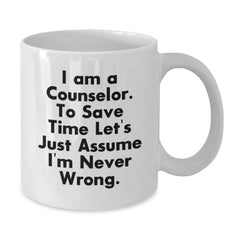 Funny Counselor Gifts from Friends - 'I Am A Counselor. To Save Time Let's Just Assume I'm Never Wrong.' White Coffee Mugs for Graduation - Additional