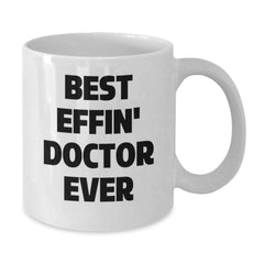 Funny Doctor Gifts from Friends, Unique White Coffee Mug for Graduation - 'Best Effin' Doctor Ever' Quote - Additional