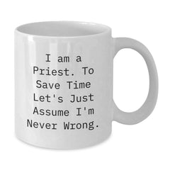 Funny Priest Gifts, Unique White Coffee Mugs for Christmas, 'I Am A Priest. To Save Time Let's Just Assume I'm Never Wrong.' Quote - Additional