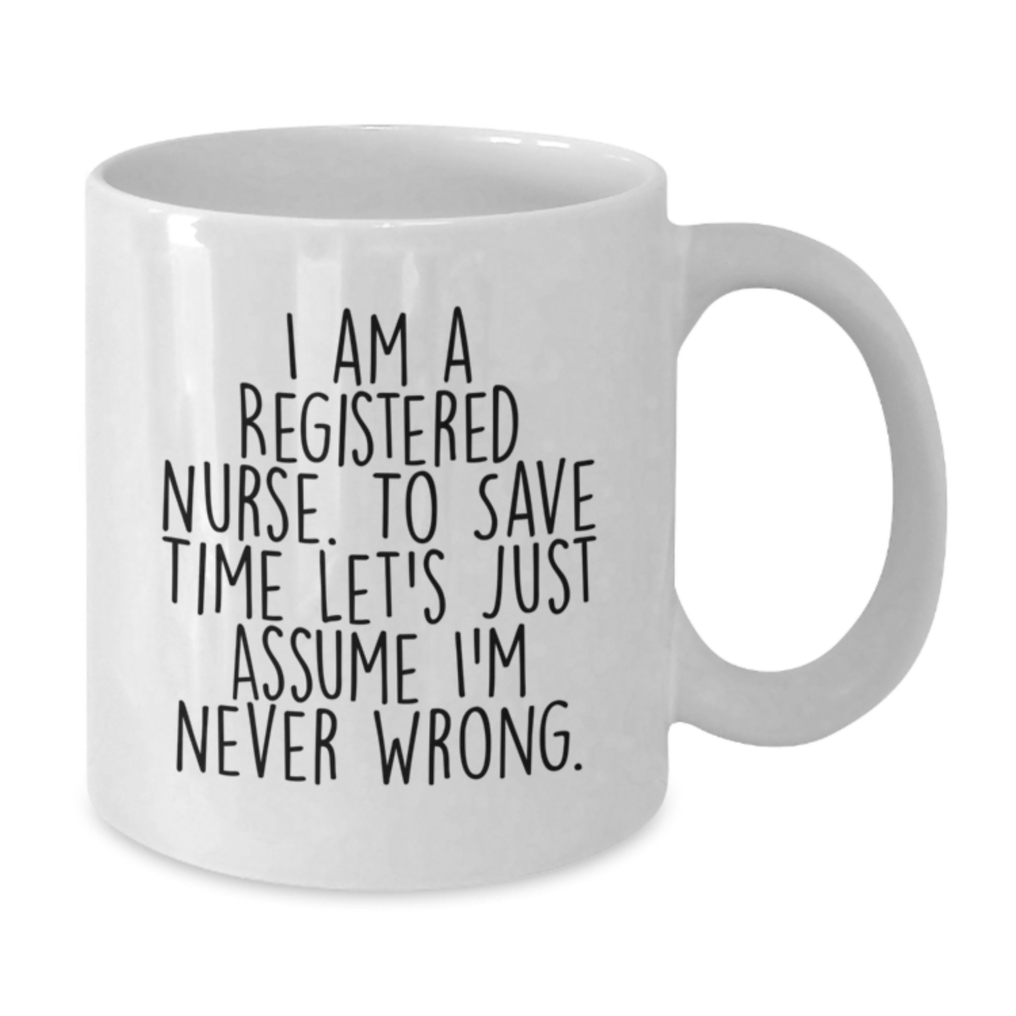 Funny Gifts for Registered Nurses - I'm Never Wrong Humor White Coffee Mug, Perfect Christmas Unique Gifts from Friends, Coworkers, Family - Additional