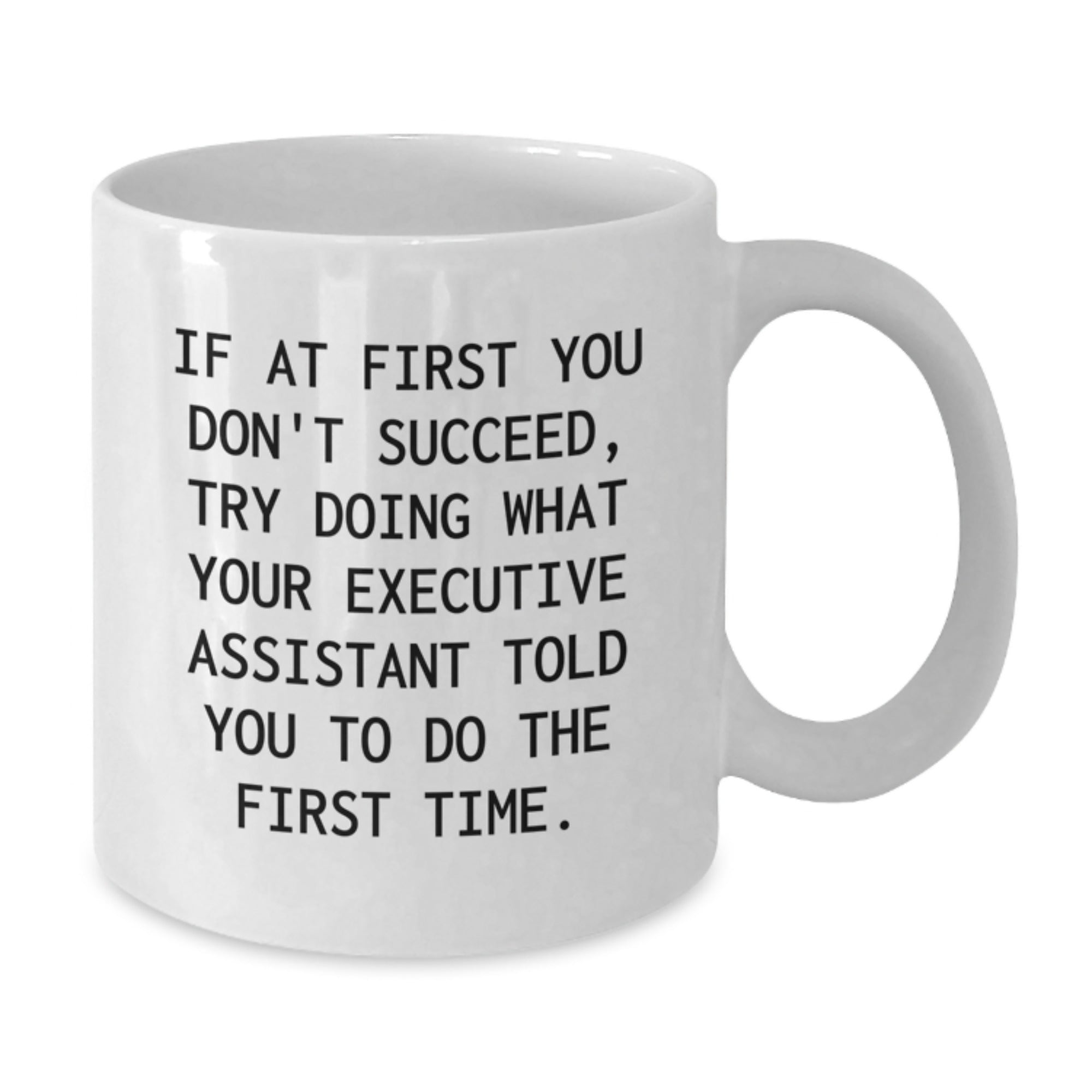 Gifts from Friends to Executive Assistants, Funny White Coffee Mugs for Christmas Unique Gifts, If At First You Don't Succeed Try Doing What Your Executive Assistant Told You To Do The First Time - Additional