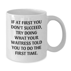 Funny Waitress Gifts from Friends, White Coffee Mug for Waitress, Graduation Unique Gifts, If At First You Don't Succeed, Try Doing What Your Waitress Told You To Do The First Time, Inspirational Mug - Additional