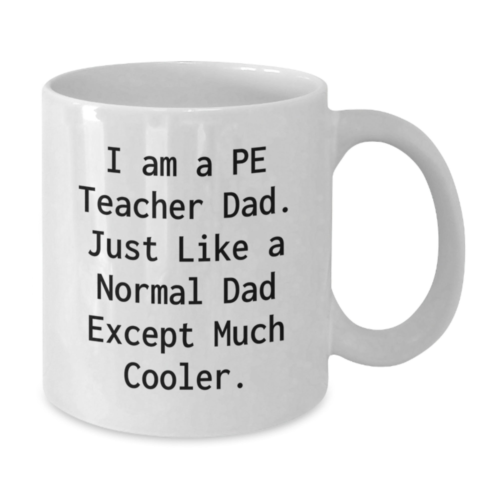 Funny PE Teacher Gifts for Men - 'I Am A Pe Teacher Dad' White Coffee Mug (11oz or 15oz), Gifts from Dad to PE Teacher on Birthday - Additional