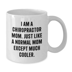 Chiropractor Gifts from Mom, White Coffee Mug for Chiropractor Friend, Funny Quote - 'I Am A Chiropractor Mom. Just Like A Normal Mom Except Much Cooler.' - Additional
