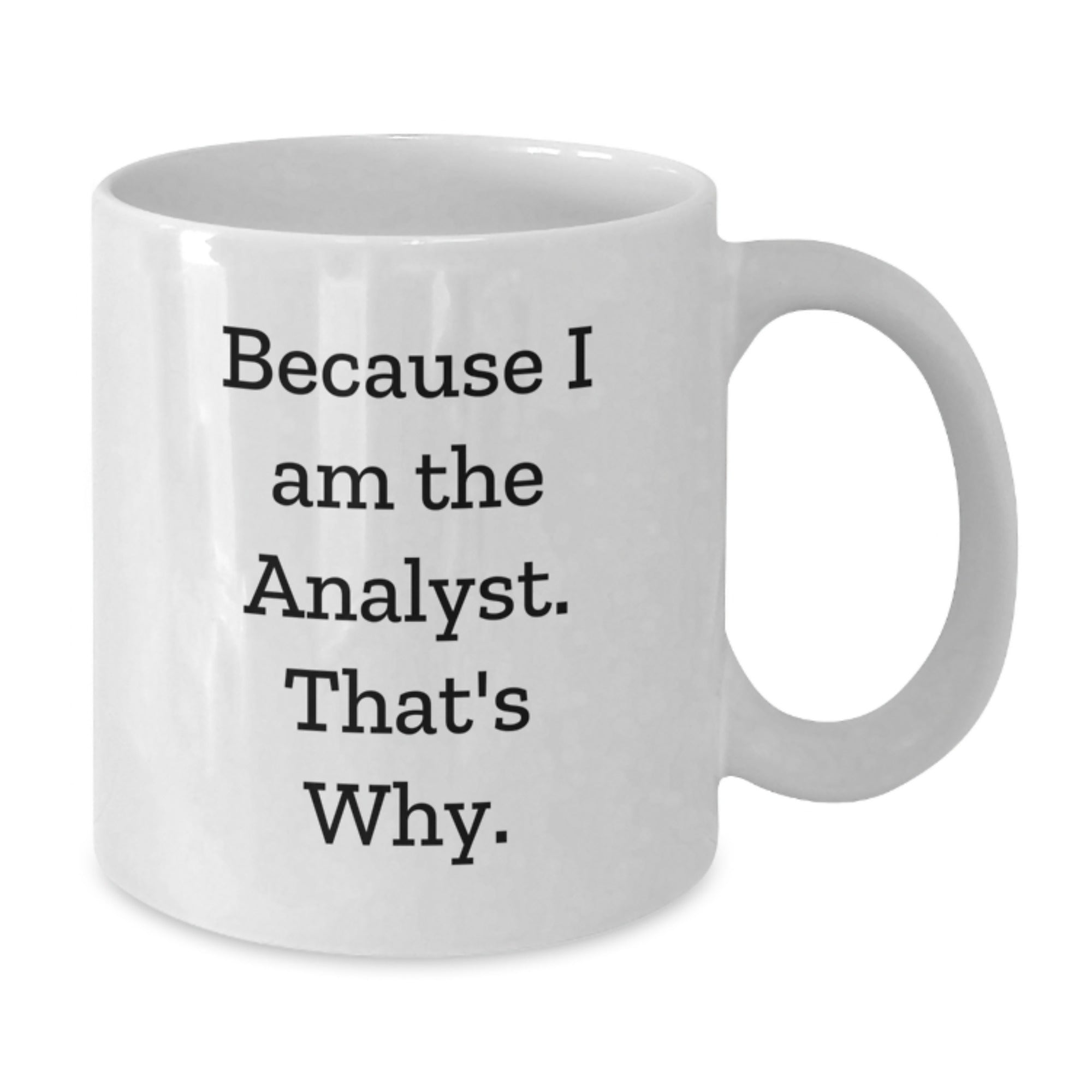 Funny Analyst Gifts White Coffee Mug Because I Am The Analyst That's Why Gifts from Family for Birthday - Additional