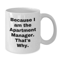 Funny Apartment Manager Gifts, Because I Am The Apartment Manager. That's Why. White Coffee Mug for Birthday, Gifts from Friends to Family - Additional