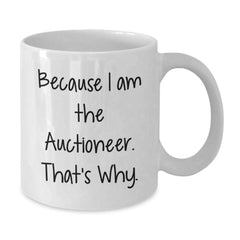 Funny Auctioneer Gifts for Men from Friends - White Coffee Mug Because I Am The Auctioneer. That's Why. - Birthday Unique Gifts - Additional
