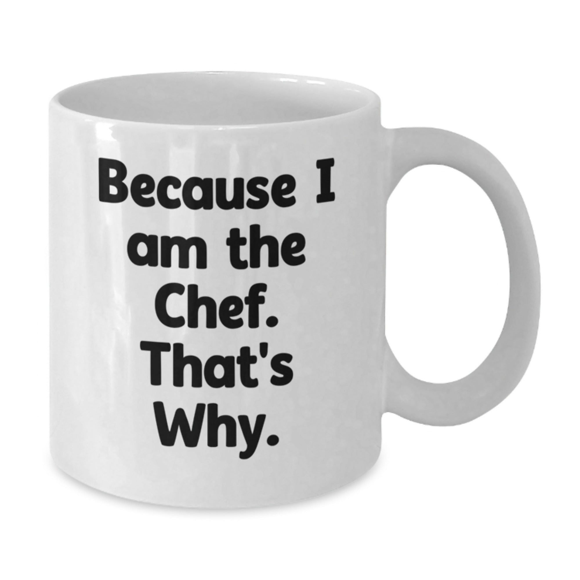 Funny Chef Gifts for Birthday, Because I Am The Chef. That's Why. White Coffee Mug, Gifts from Men to Chef Friends - Additional