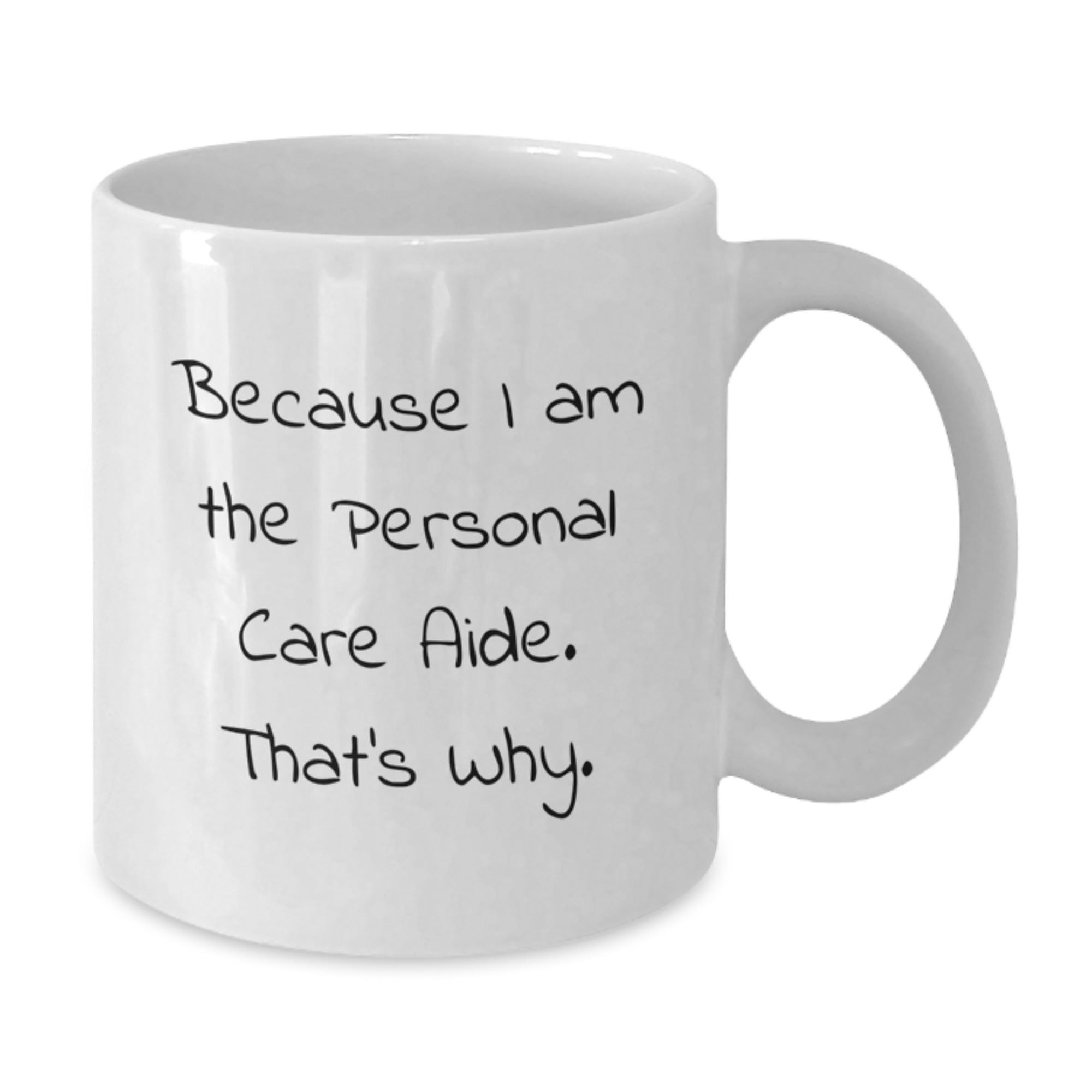 Funny Personal Care Aide Gifts from Friends for Birthday, Because I Am The Personal Care Aide. That's Why. White Coffee Mug - Additional