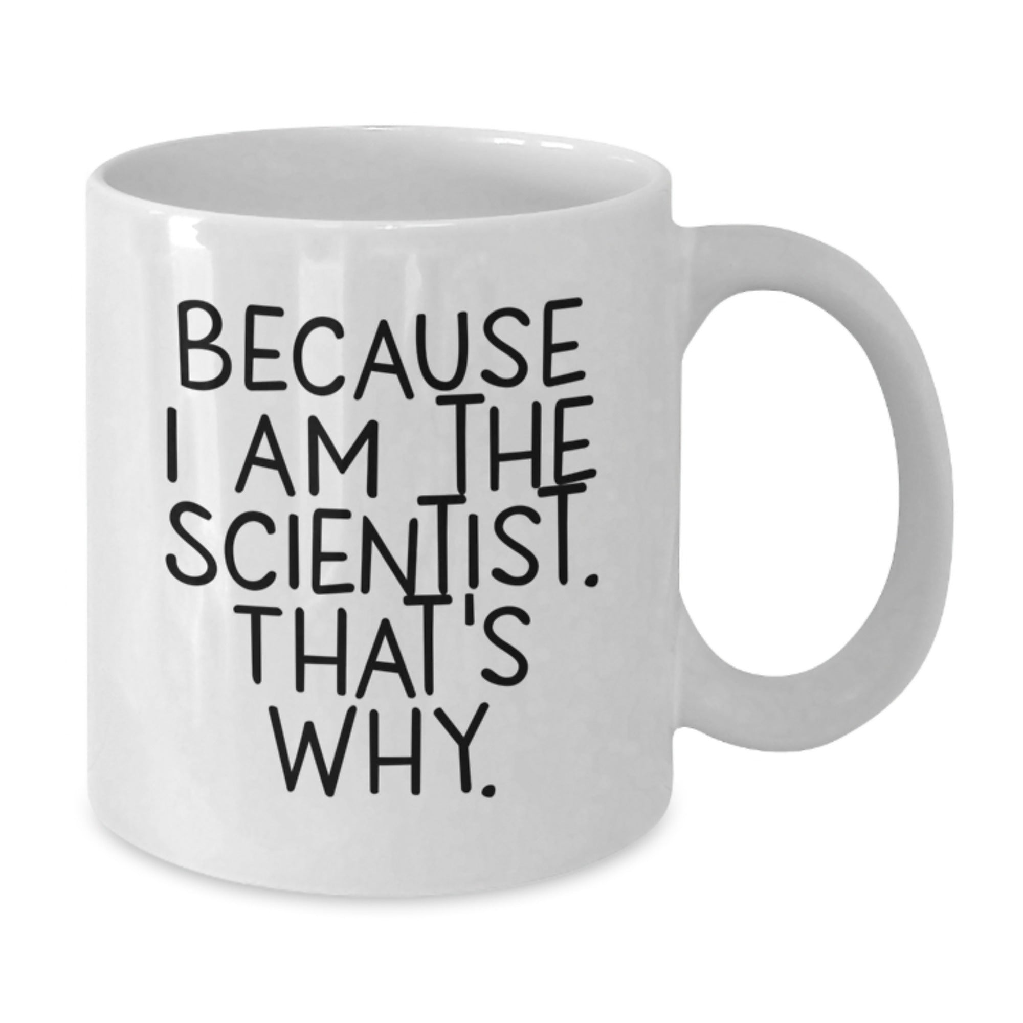 Funny Scientist White Coffee Mug Gifts from Friends for Birthday - 'Because I Am The Scientist. That's Why.' - Additional