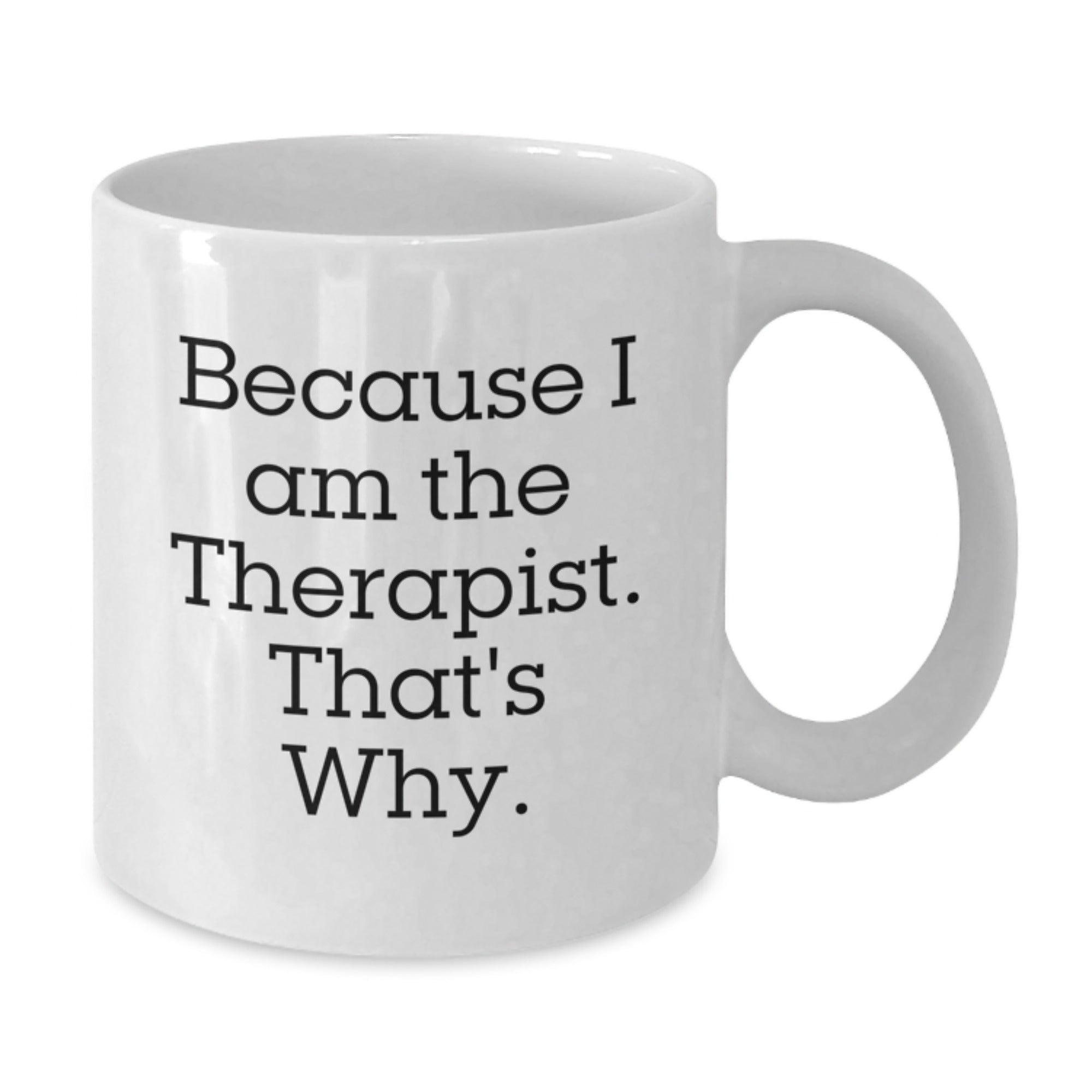 Funny Therapist Gifts from Friends for Birthday - White Coffee Mug Because I Am The Therapist. That's Why. - Additional
