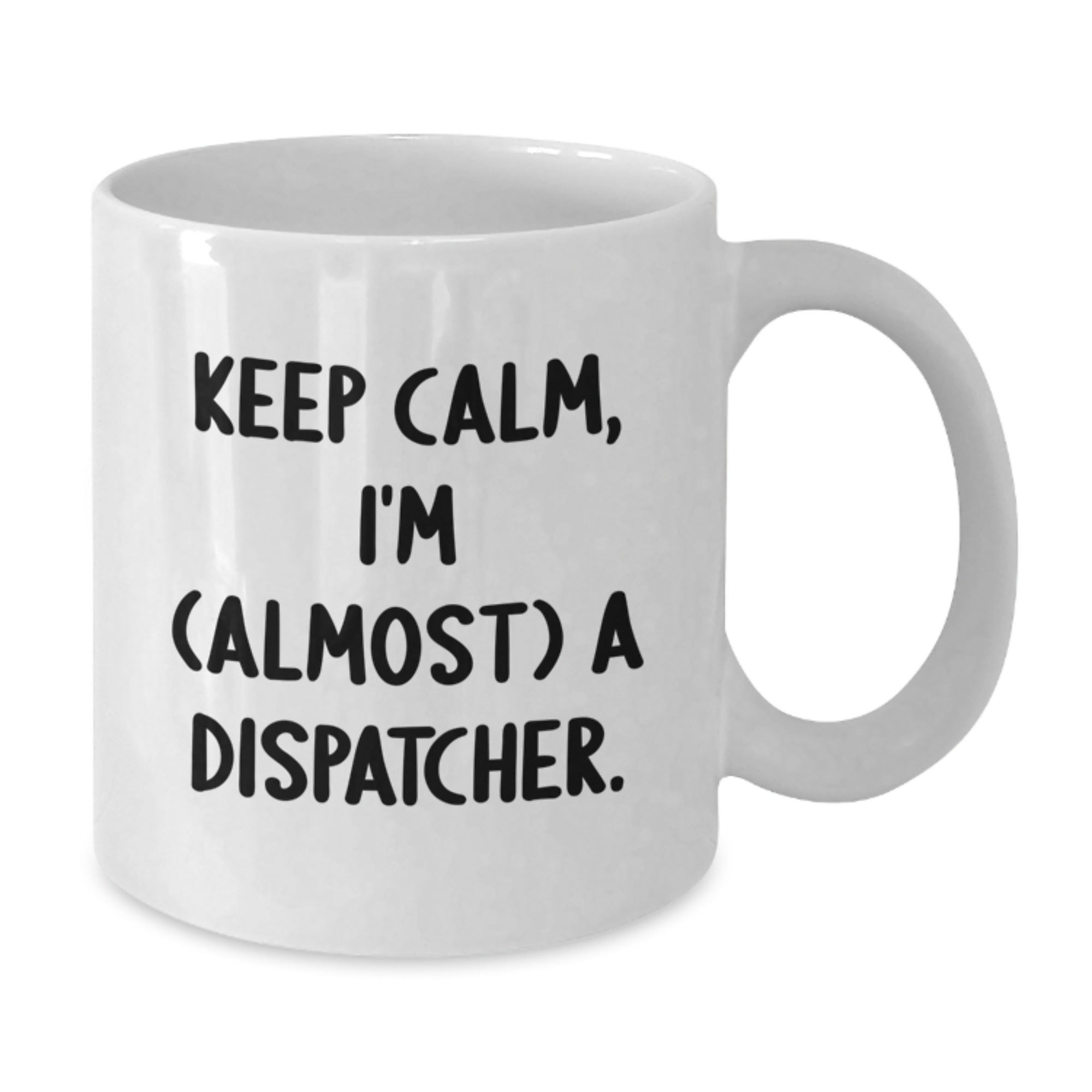 Dispatcher Gifts from Friends, Keep Calm White Coffee Mug, Almost a Graduation Unique Gifts for Men - Additional