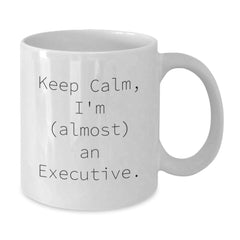 Funny Executive White Coffee Mug, Keep Calm I'm (almost) An Executive., Best Birthday Unique Gifts from Friends to Executive Men, White Ceramic Mug with 11oz or 15oz Capacity - Additional